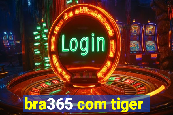 bra365 com tiger